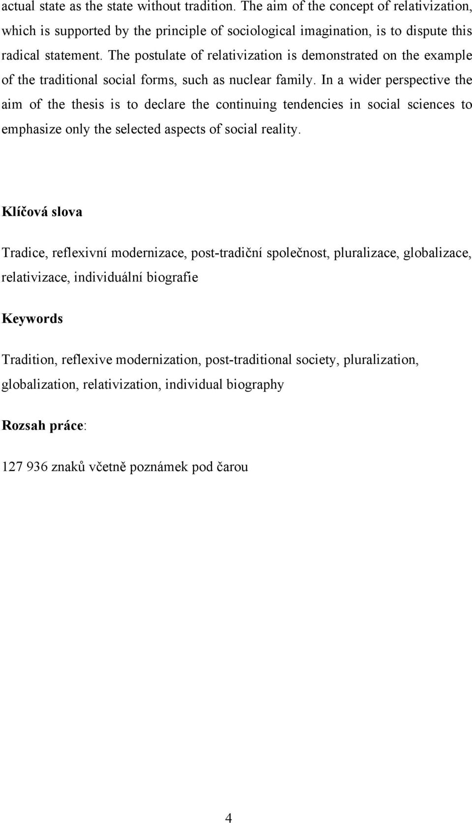 In a wider perspective the aim of the thesis is to declare the continuing tendencies in social sciences to emphasize only the selected aspects of social reality.