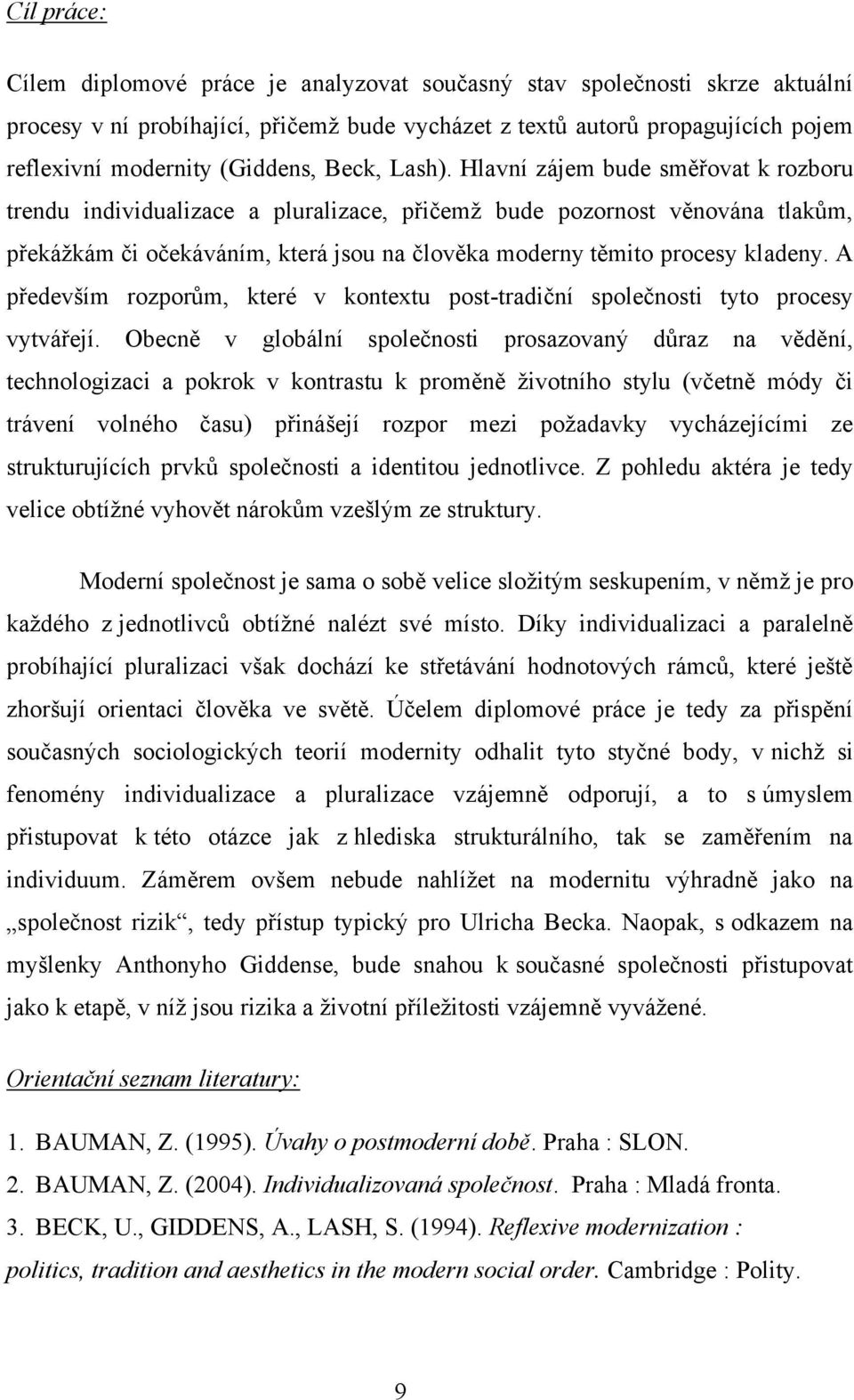 Hlavní zájem bude směřovat k rozboru trendu individualizace a pluralizace, přičemž bude pozornost věnována tlakům, překážkám či očekáváním, která jsou na člověka moderny těmito procesy kladeny.