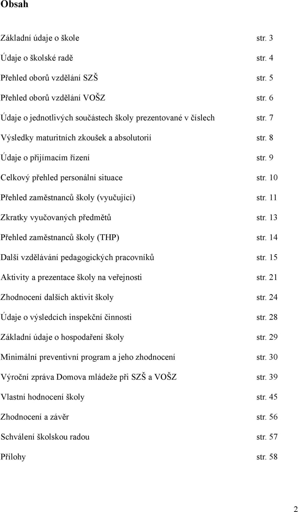 11 Zkratky vyučovaných předmětů str. 13 Přehled zaměstnanců školy (THP) str. 14 Další vzdělávání pedagogických pracovníků str. 15 Aktivity a prezentace školy na veřejnosti str.