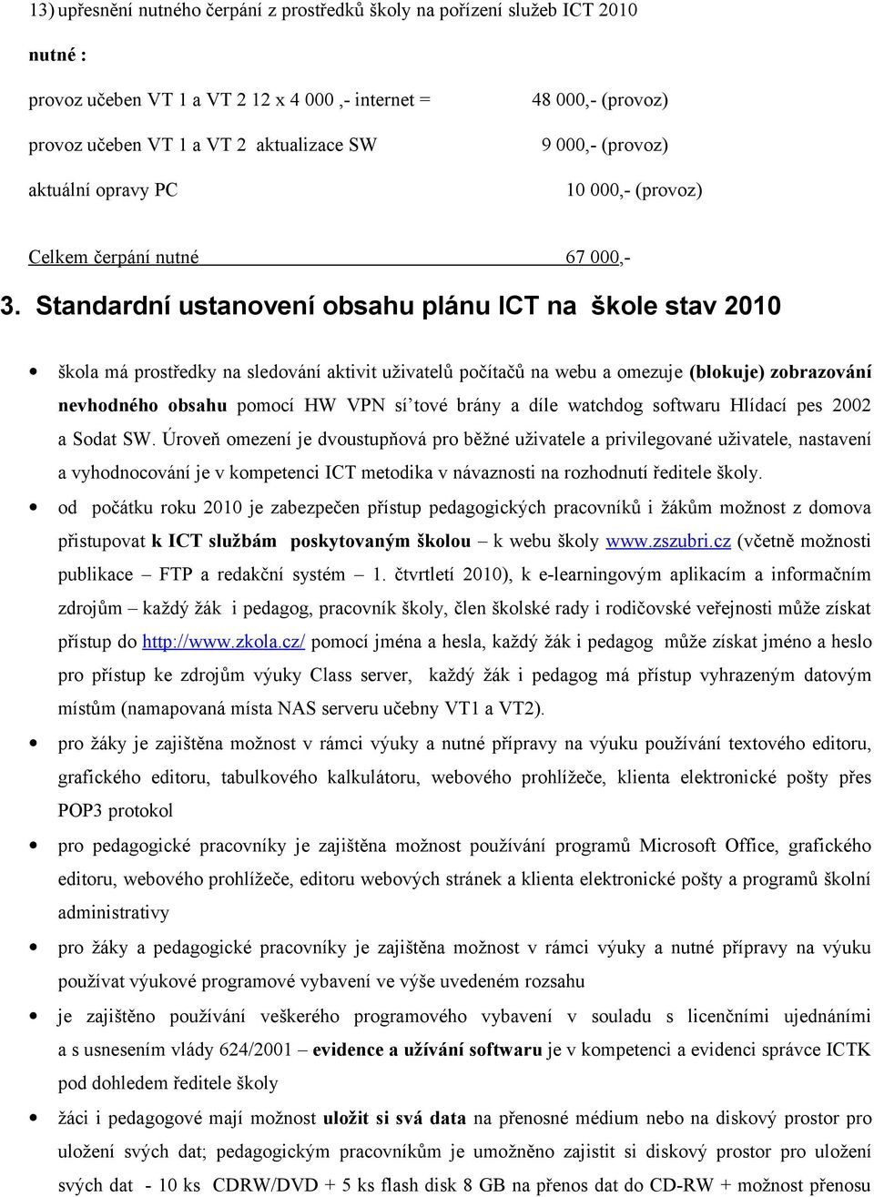 Standardní ustanovení obsahu plánu ICT na škole stav 2010 škola má prostředky na sledování aktivit uživatelů počítačů na webu a omezuje (blokuje) zobrazování nevhodného obsahu pomocí HW VPN sí tové