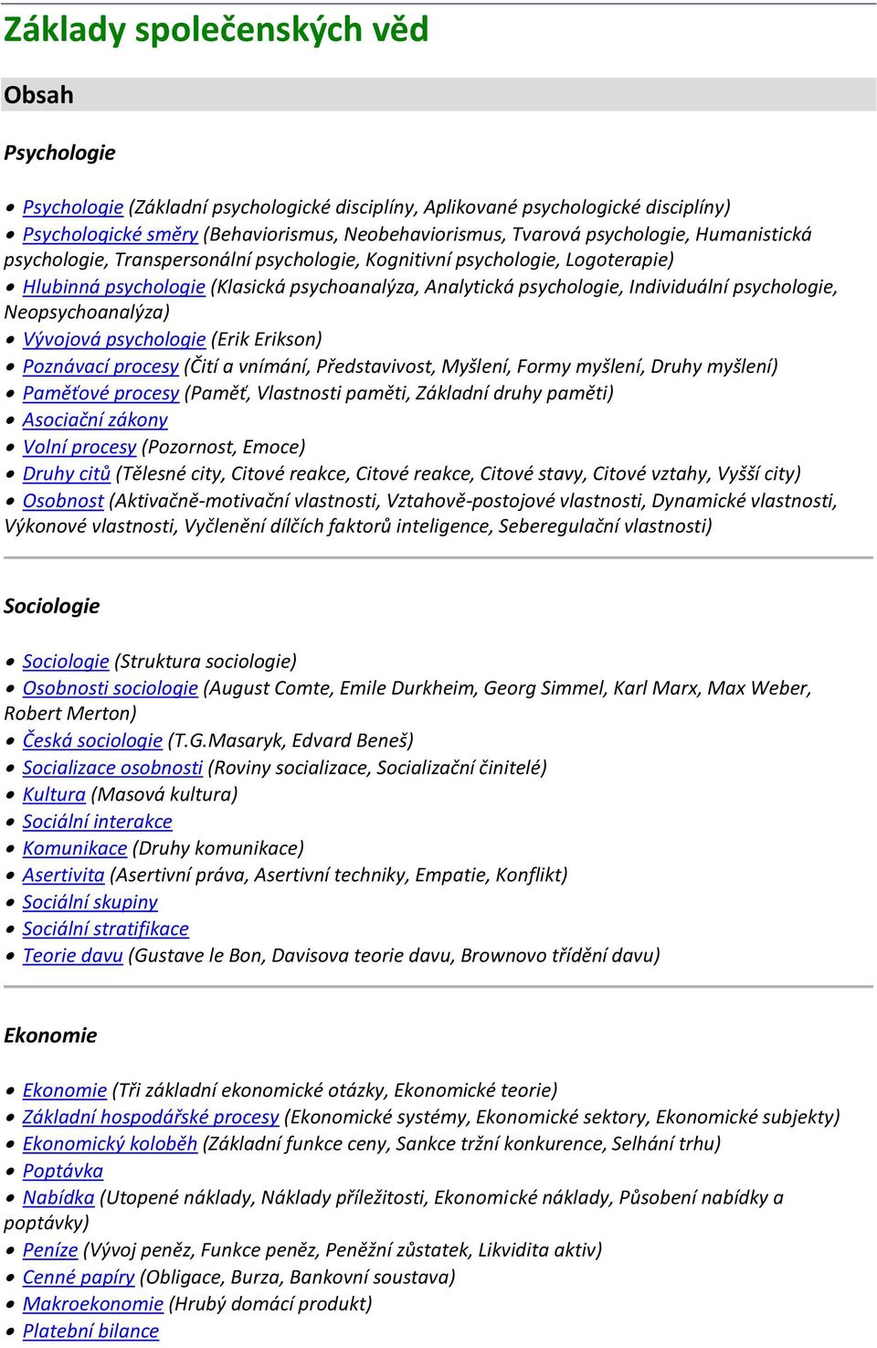 psychologie, Neopsychoanalýza) Vývojová psychologie (Erik Erikson) Poznávací procesy (Čití a vnímání, Představivost, Myšlení, Formy myšlení, Druhy myšlení) Paměťové procesy (Paměť, Vlastnosti paměti,