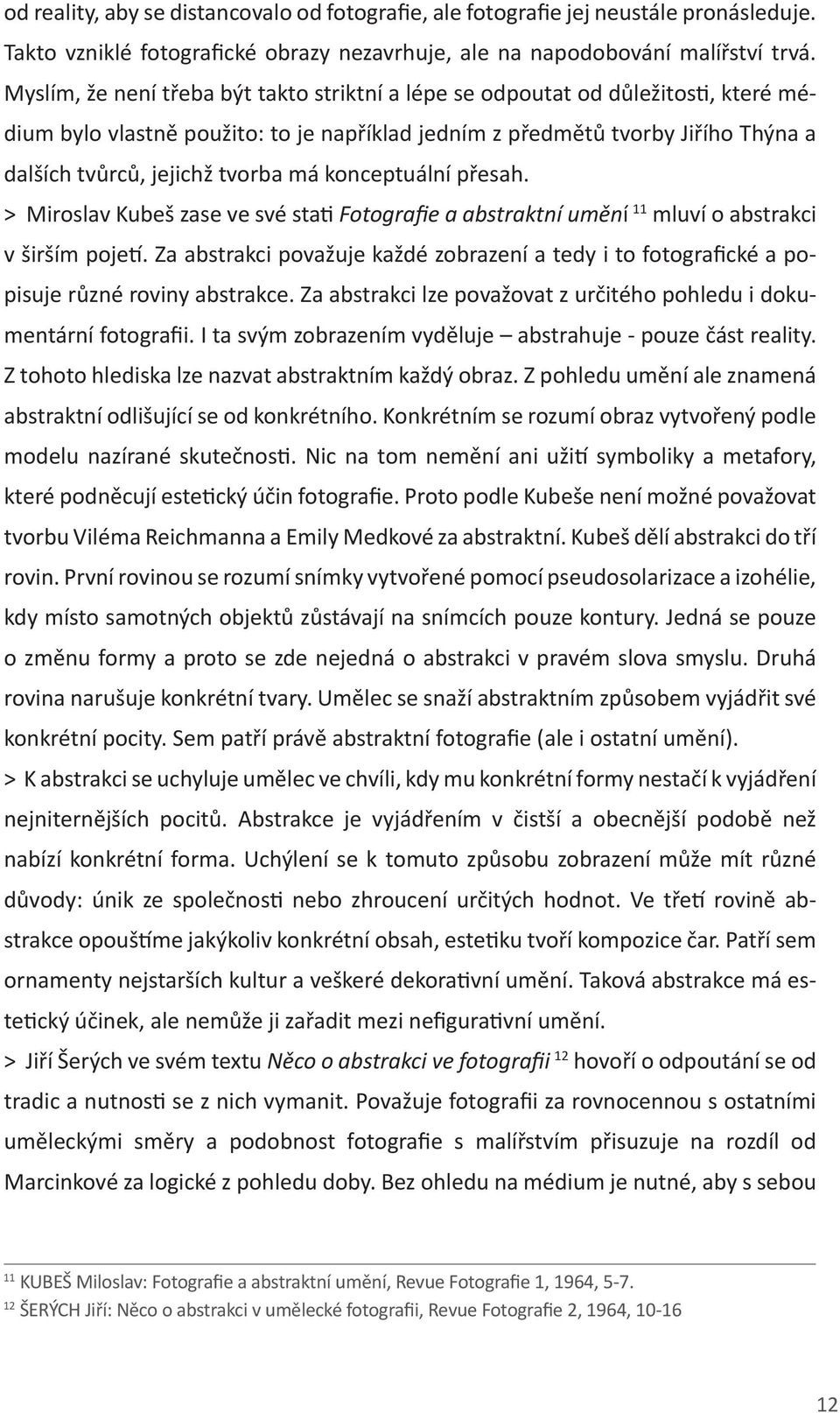 má konceptuální přesah. > Miroslav Kubeš zase ve své stati Fotografie a abstraktní umění 11 mluví o abstrakci v širším pojetí.