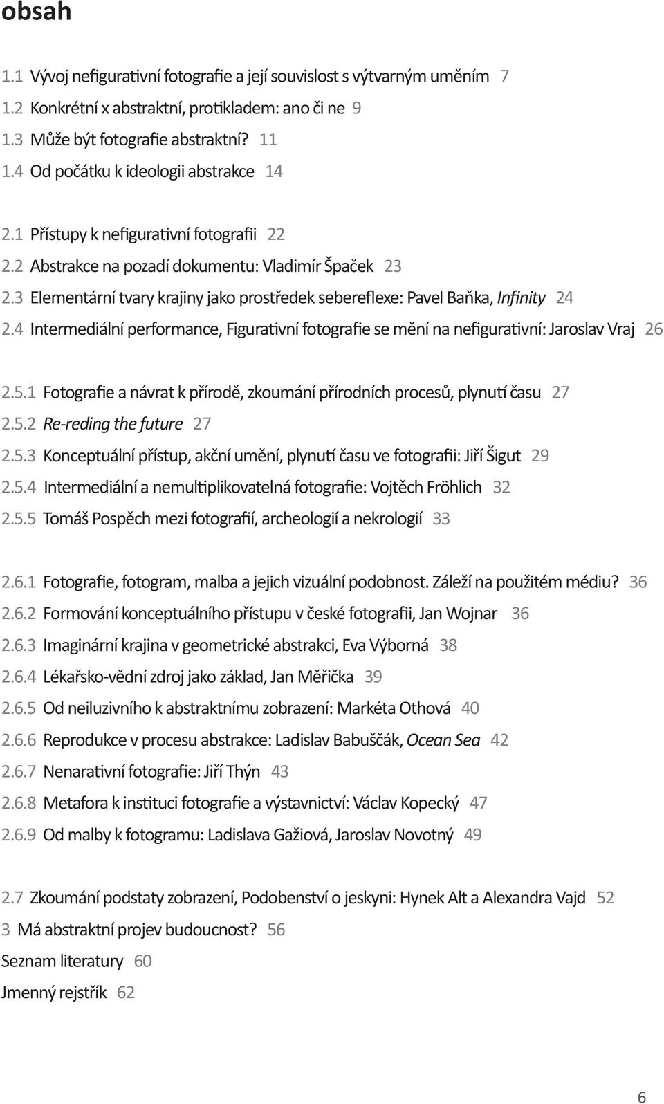 3 Elementární tvary krajiny jako prostředek sebereflexe: Pavel Baňka, Infinity 24 2.4 Intermediální performance, Figurativní fotografie se mění na nefigurativní: Jaroslav Vraj 26 2.5.