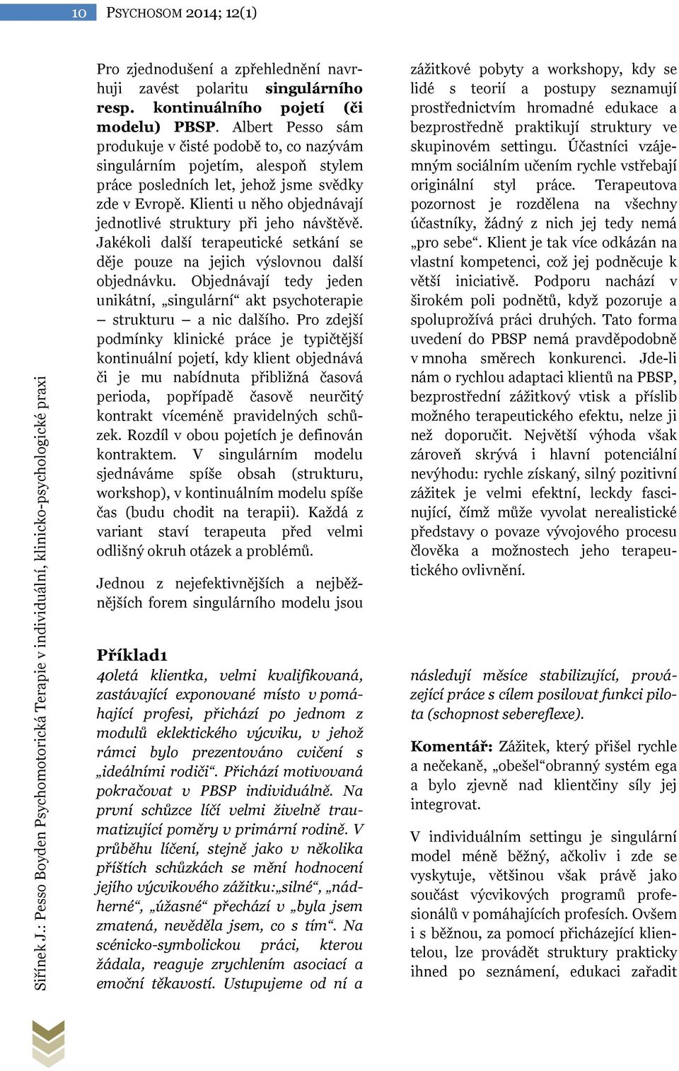 Klienti u něho objednávají jednotlivé struktury při jeho návštěvě. Jakékoli další terapeutické setkání se děje pouze na jejich výslovnou další objednávku.