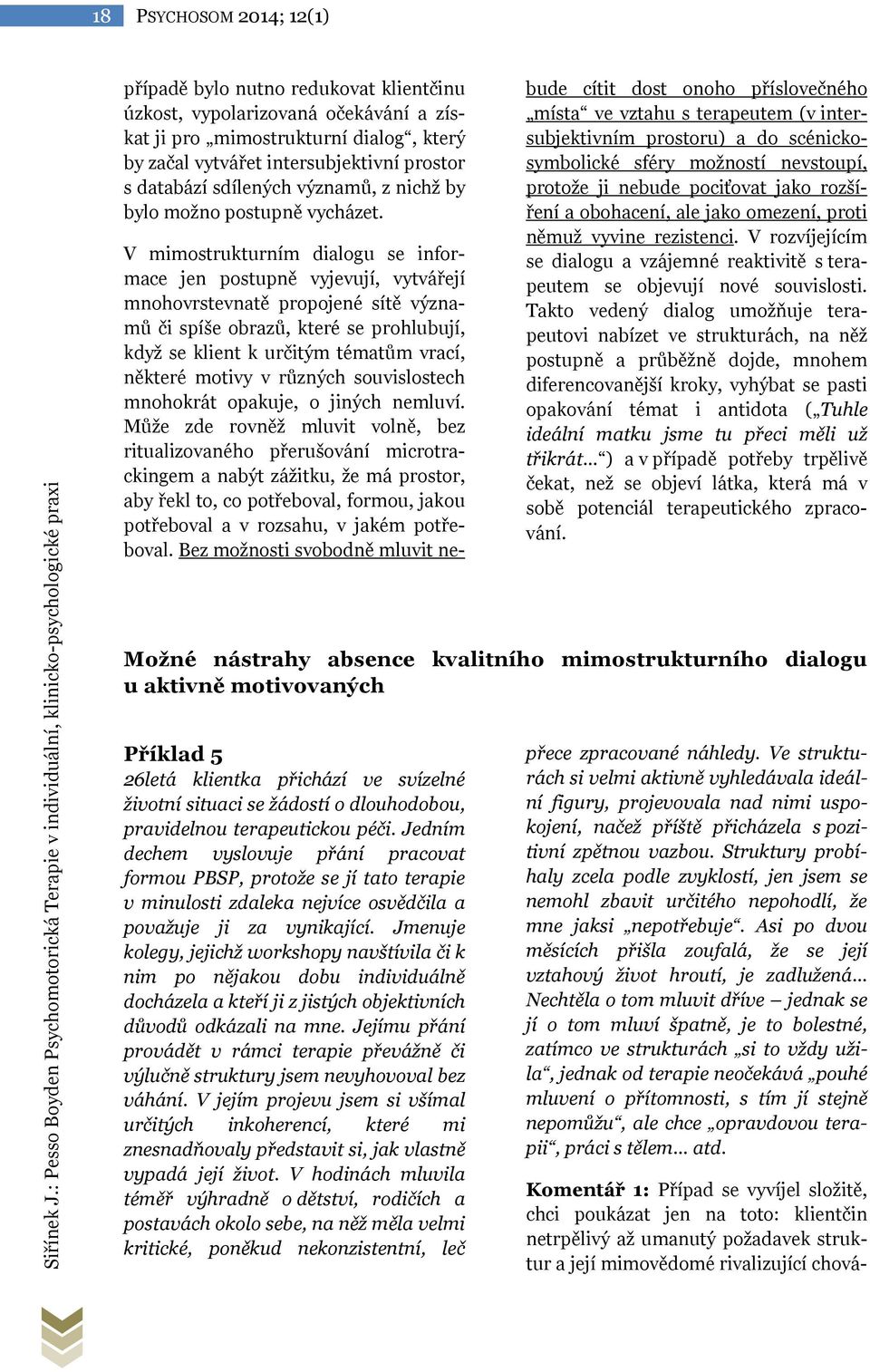 který by začal vytvářet intersubjektivní prostor s databází sdílených významů, z nichž by bylo možno postupně vycházet.