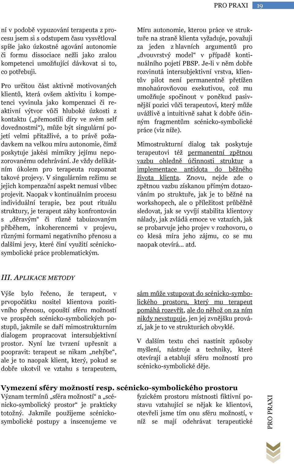 Pro určitou část aktivně motivovaných klientů, která ovšem aktivitu i kompetenci vyvinula jako kompenzaci či reaktivní výtvor vůči hluboké úzkosti z kontaktu ( přemostili díry ve svém self