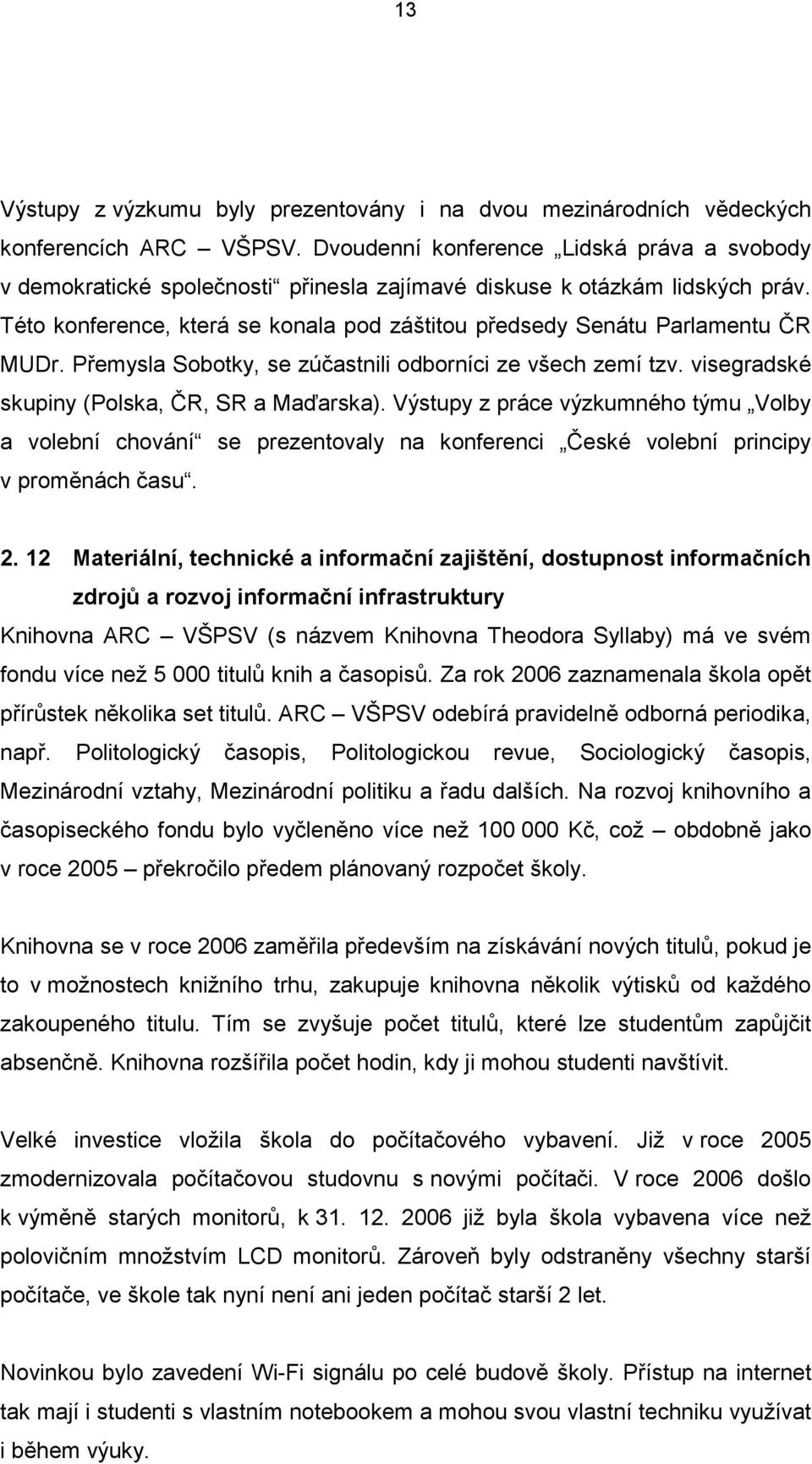 Této konference, která se konala pod záštitou předsedy Senátu Parlamentu ČR MUDr. Přemysla Sobotky, se zúčastnili odborníci ze všech zemí tzv. visegradské skupiny (Polska, ČR, SR a Maďarska).