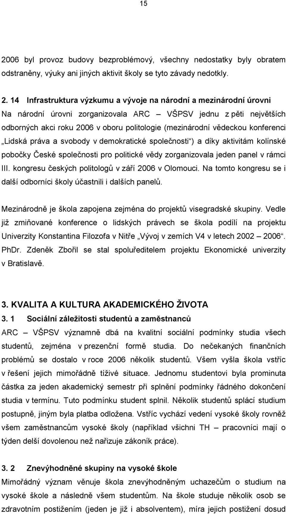 demokratické společnosti ) a díky aktivitám kolínské pobočky České společnosti pro politické vědy zorganizovala jeden panel v rámci III. kongresu českých politologů v září 2006 v Olomouci.