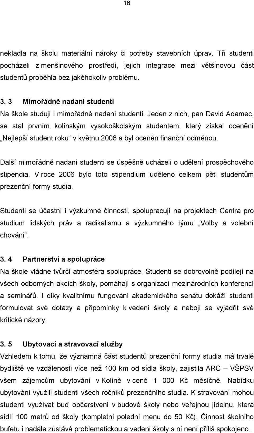 Jeden z nich, pan David Adamec, se stal prvním kolínským vysokoškolským studentem, který získal ocenění Nejlepší student roku v květnu 2006 a byl oceněn finanční odměnou.