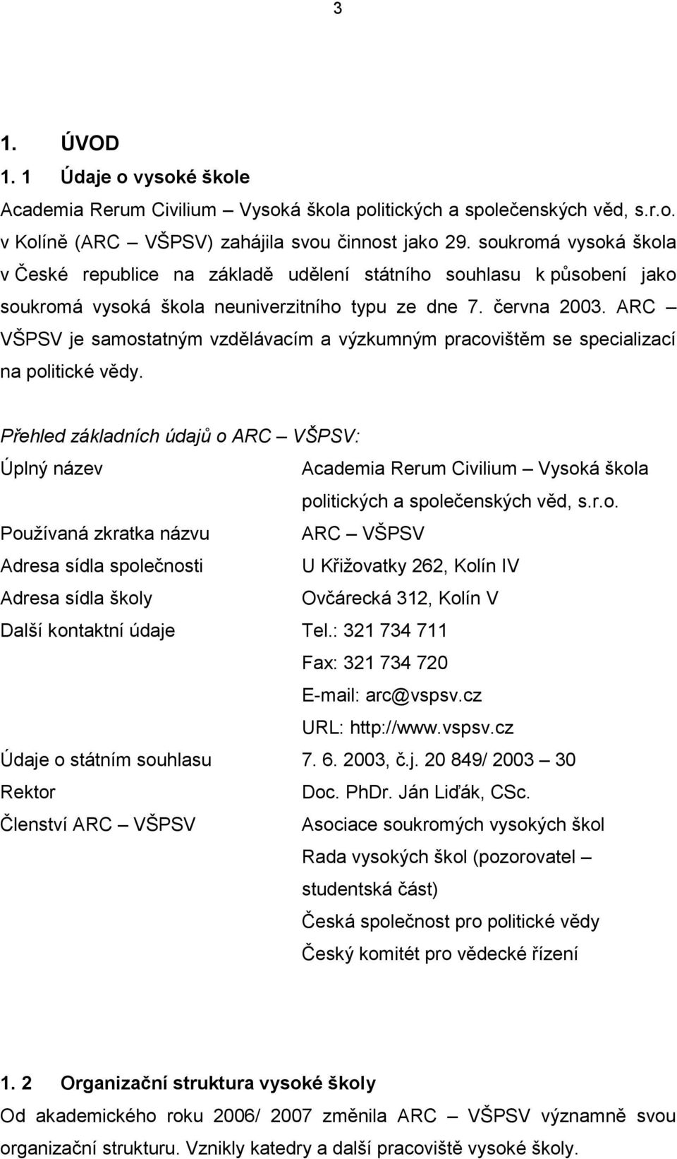 ARC VŠPSV je samostatným vzdělávacím a výzkumným pracovištěm se specializací na politické vědy.