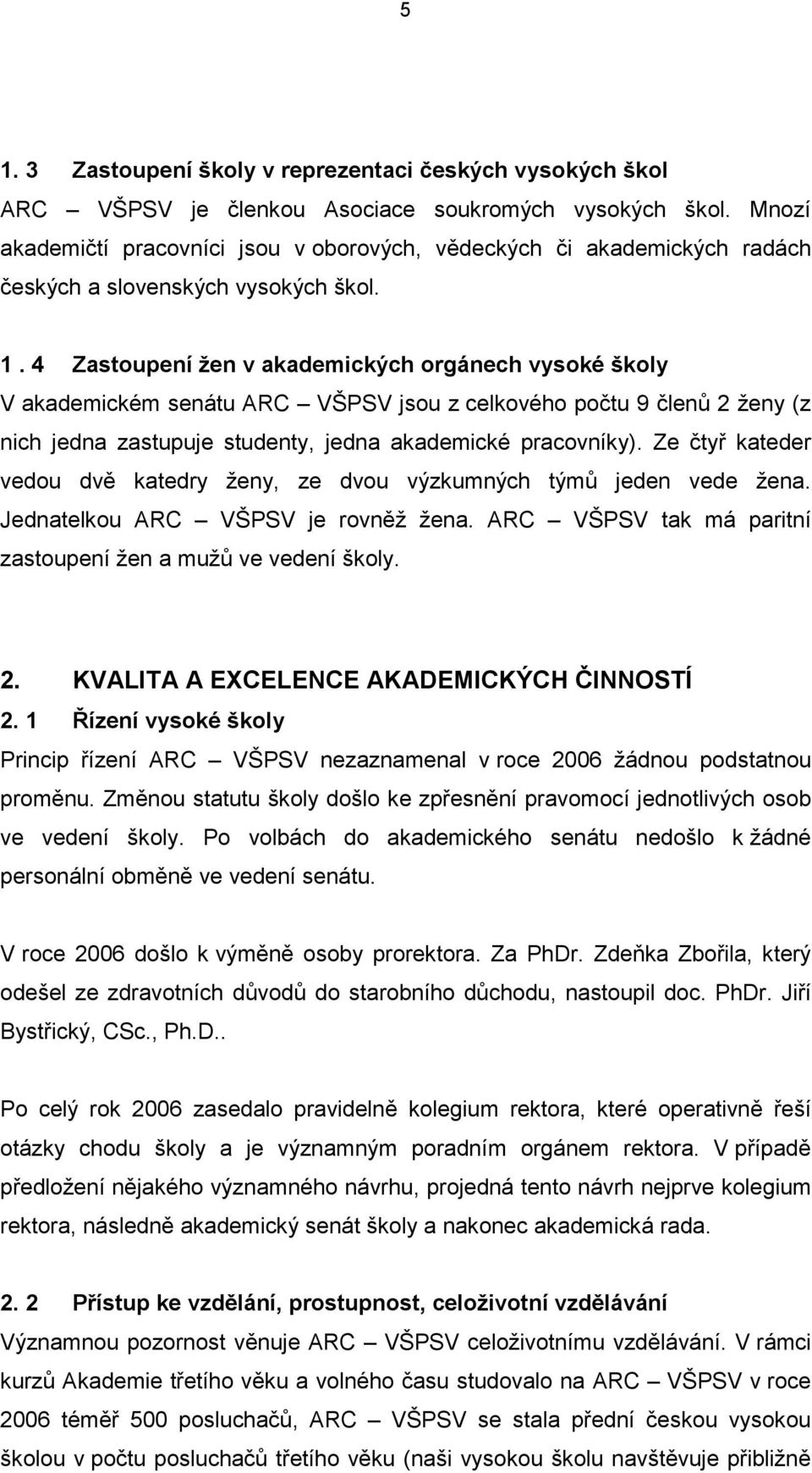 4 Zastoupení žen v akademických orgánech vysoké školy V akademickém senátu ARC VŠPSV jsou z celkového počtu 9 členů 2 ženy (z nich jedna zastupuje studenty, jedna akademické pracovníky).