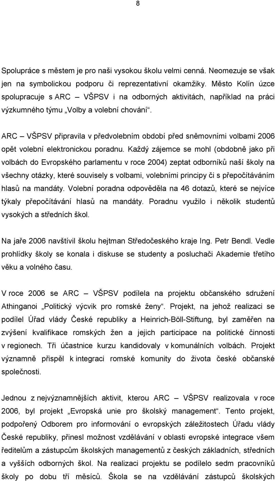 ARC VŠPSV připravila v předvolebním období před sněmovními volbami 2006 opět volební elektronickou poradnu.
