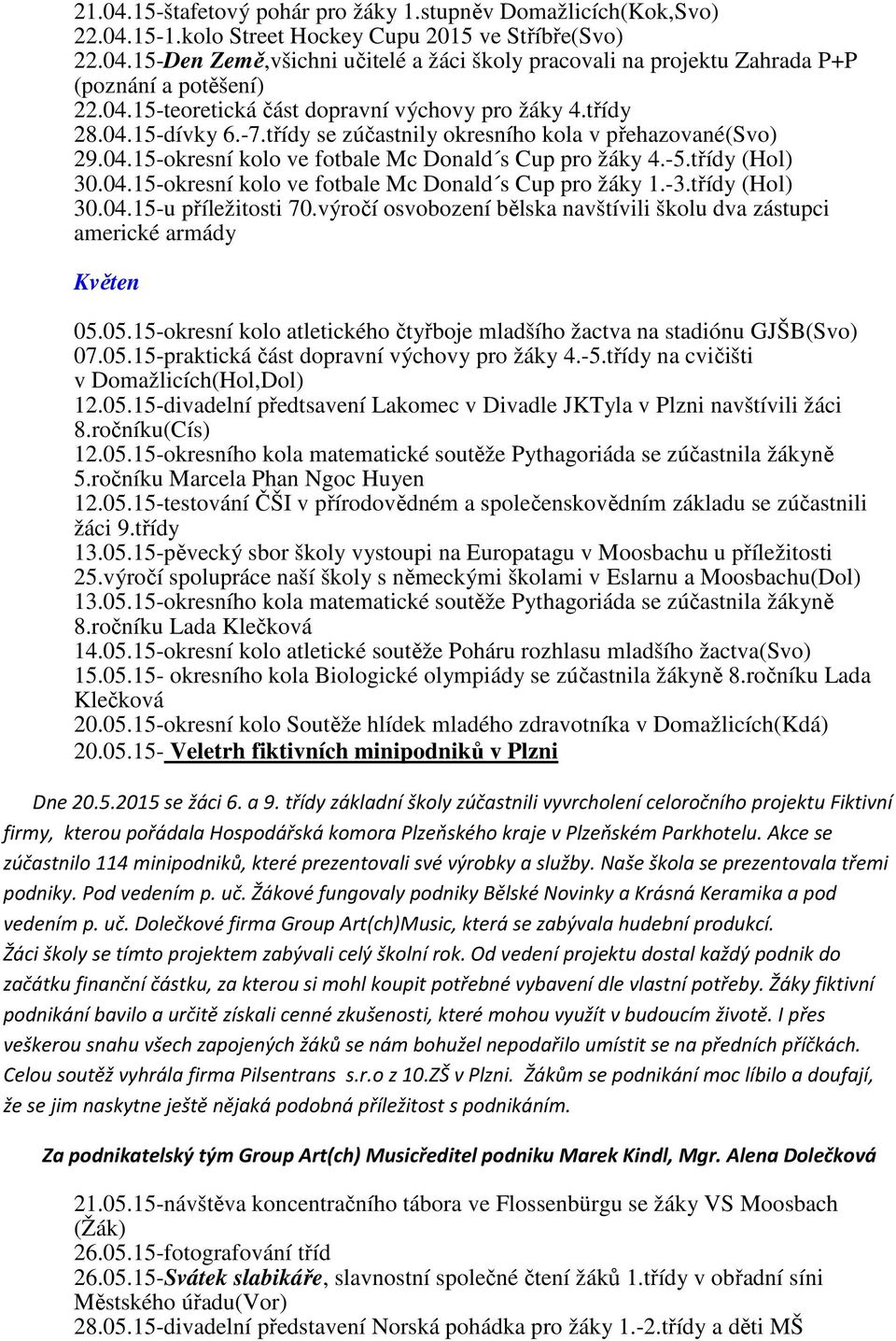 třídy (Hol) 30.04.15-okresní kolo ve fotbale Mc Donald s Cup pro žáky 1.-3.třídy (Hol) 30.04.15-u příležitosti 70.výročí osvobození bělska navštívili školu dva zástupci americké armády Květen 05.