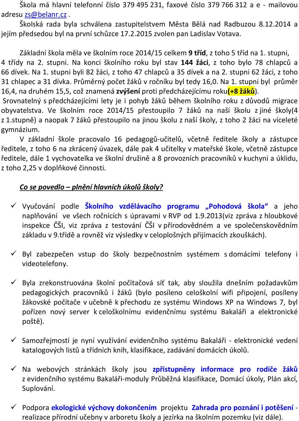 Na 1. stupni byli 82 žáci, z toho 47 chlapců a 35 dívek a na 2. stupni 62 žáci, z toho 31 chlapec a 31 dívka. Průměrný počet žáků v ročníku byl tedy 16,0. Na 1.