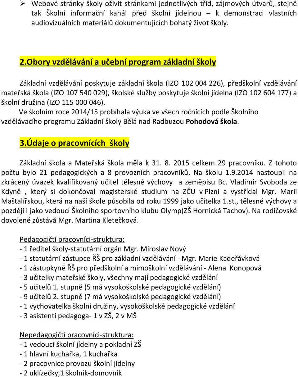 Obory vzdělávání a učební program základní školy Základní vzdělávání poskytuje základní škola (IZO 102 004 226), předškolní vzdělávání mateřská škola (IZO 107 540 029), školské služby poskytuje