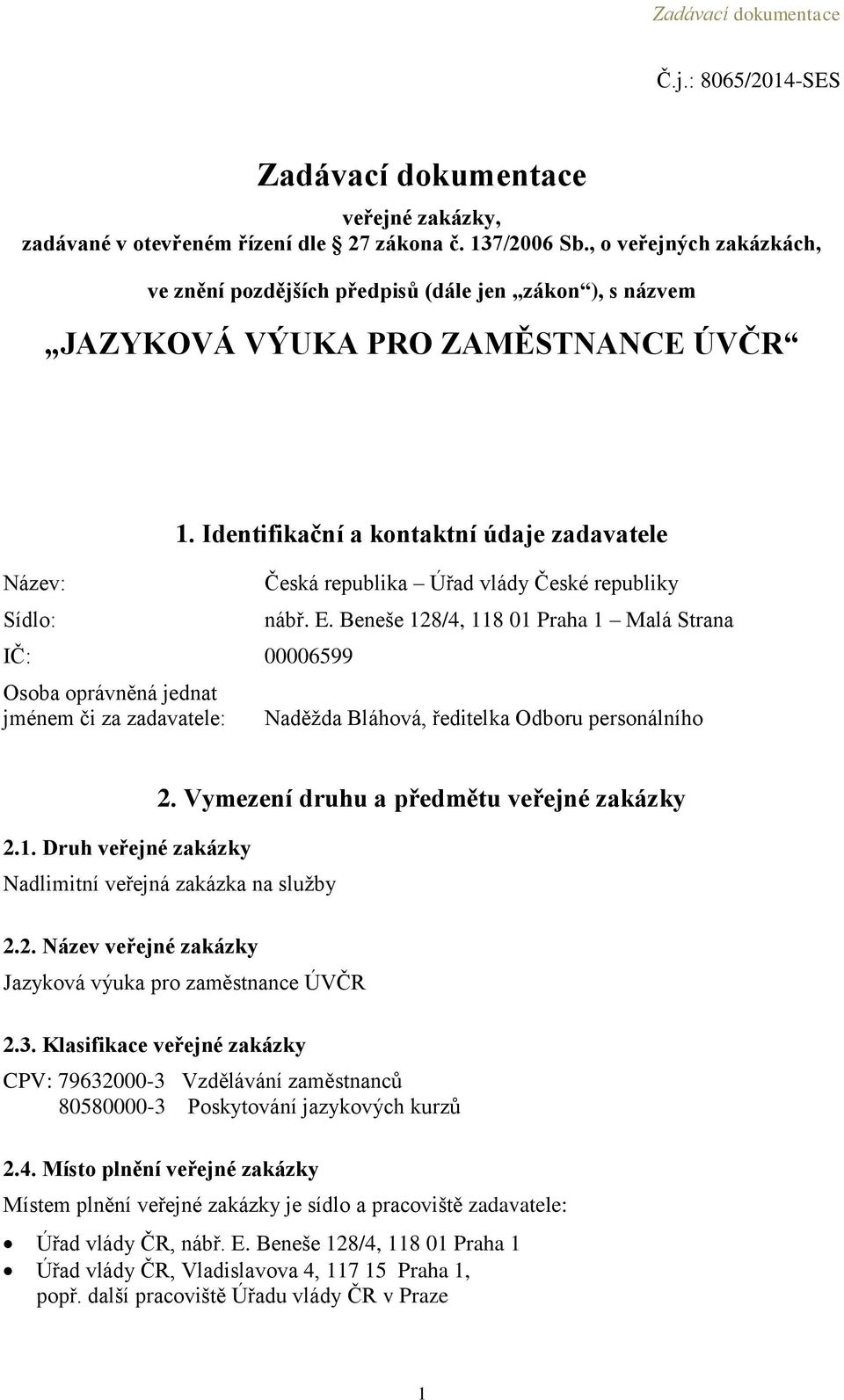 Identifikační a kontaktní údaje zadavatele IČ: 00006599 Osoba oprávněná jednat jménem či za zadavatele: Česká republika Úřad vlády České republiky nábř. E.