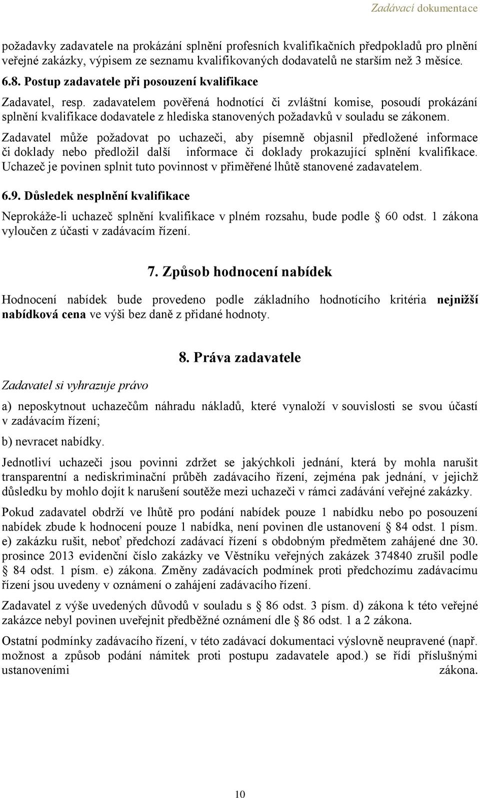 zadavatelem pověřená hodnotící či zvláštní komise, posoudí prokázání splnění kvalifikace dodavatele z hlediska stanovených požadavků v souladu se zákonem.