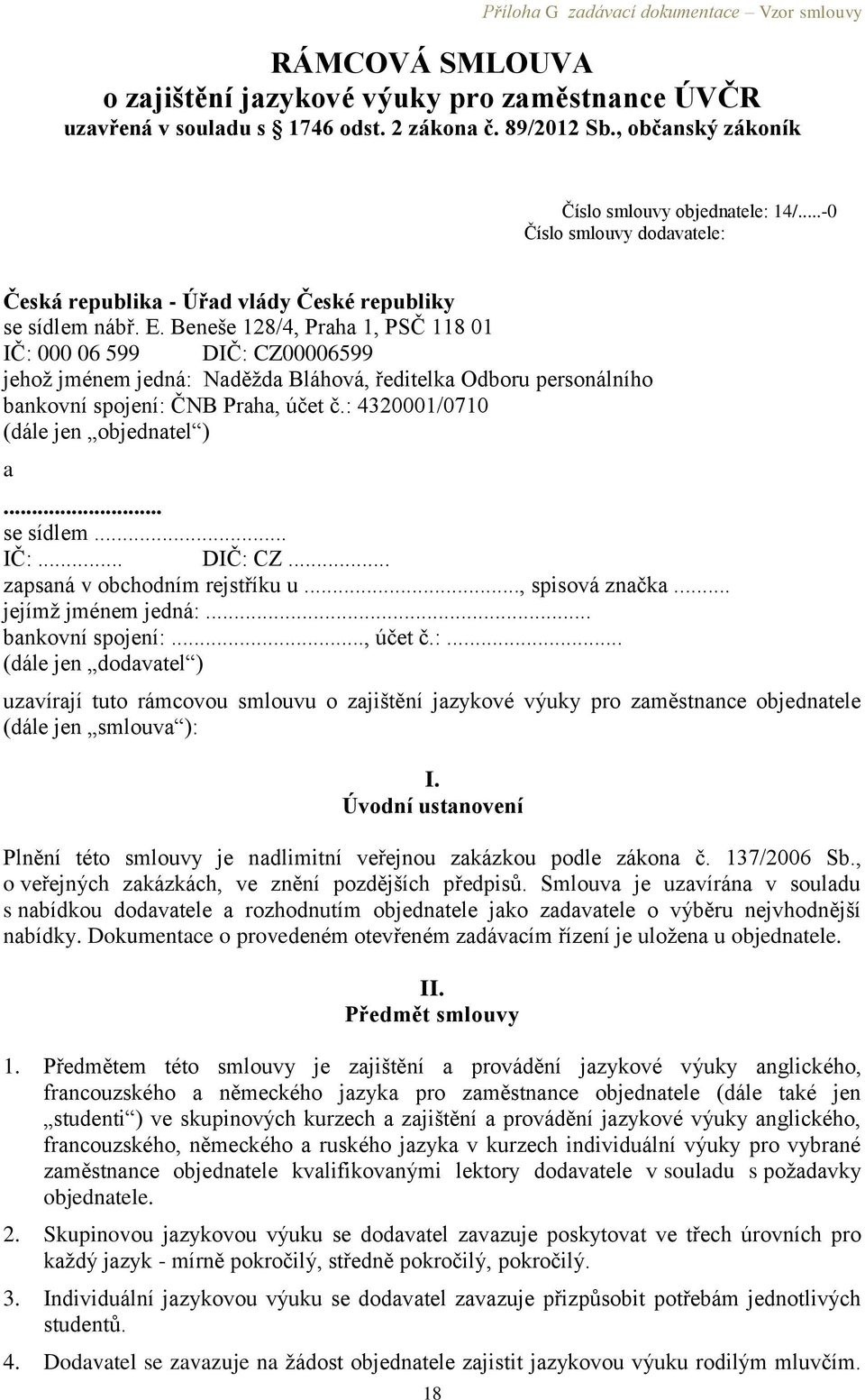 Beneše 128/4, Praha 1, PSČ 118 01 IČ: 000 06 599 DIČ: CZ00006599 jehož jménem jedná: Naděžda Bláhová, ředitelka Odboru personálního bankovní spojení: ČNB Praha, účet č.