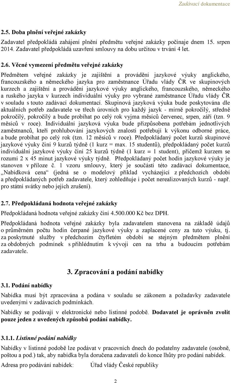 Věcné vymezení předmětu veřejné zakázky Předmětem veřejné zakázky je zajištění a provádění jazykové výuky anglického, francouzského a německého jazyka pro zaměstnance Úřadu vlády ČR ve skupinových