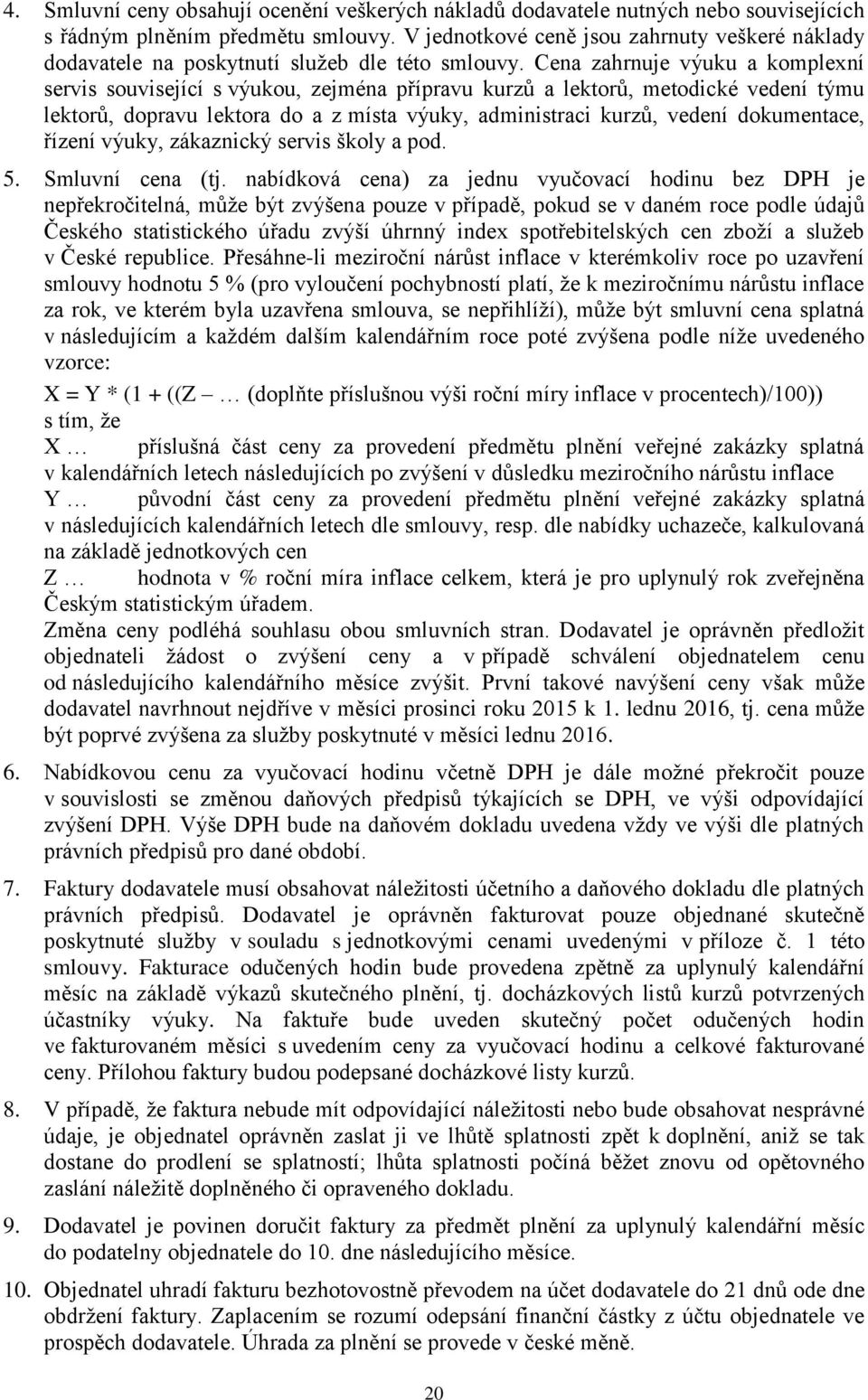 Cena zahrnuje výuku a komplexní servis související s výukou, zejména přípravu kurzů a lektorů, metodické vedení týmu lektorů, dopravu lektora do a z místa výuky, administraci kurzů, vedení