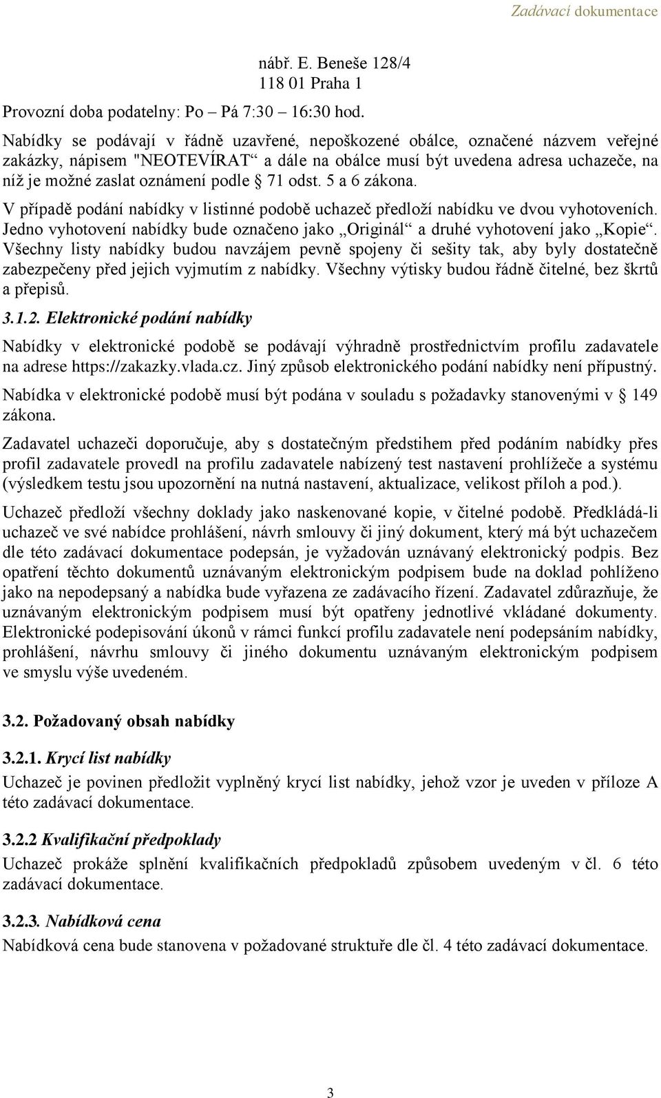 71 odst. 5 a 6 zákona. V případě podání nabídky v listinné podobě uchazeč předloží nabídku ve dvou vyhotoveních. Jedno vyhotovení nabídky bude označeno jako Originál a druhé vyhotovení jako Kopie.