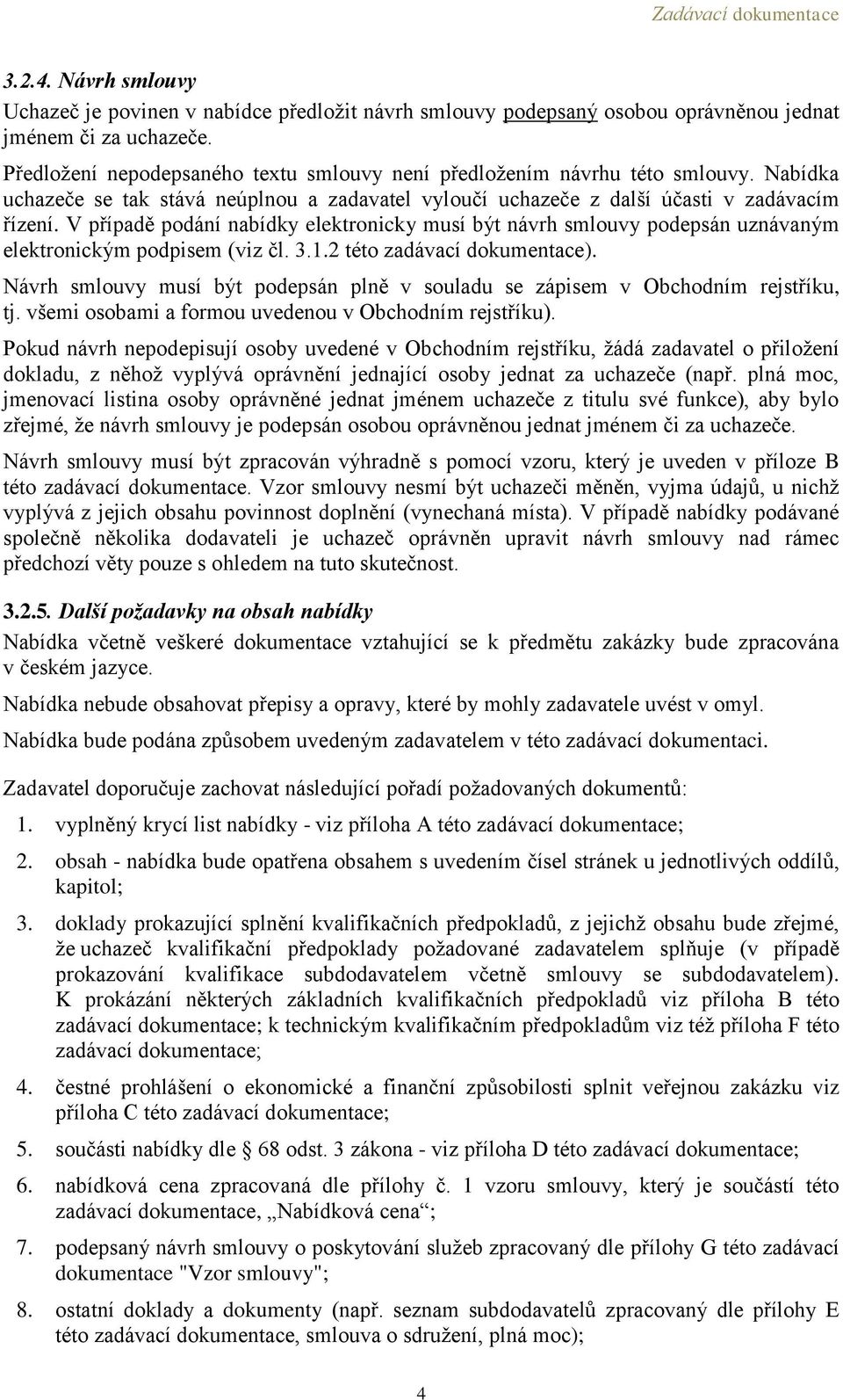 V případě podání nabídky elektronicky musí být návrh smlouvy podepsán uznávaným elektronickým podpisem (viz čl. 3.1.2 této zadávací dokumentace).