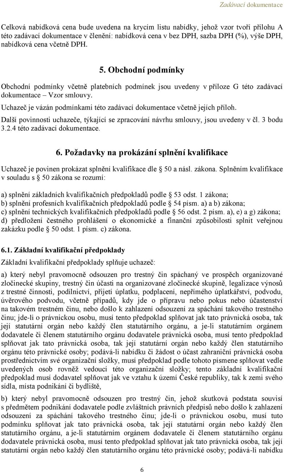 Uchazeč je vázán podmínkami této zadávací dokumentace včetně jejích příloh. Další povinnosti uchazeče, týkající se zpracování návrhu smlouvy, jsou uvedeny v čl. 3 bodu 3.2.4 této zadávací dokumentace.