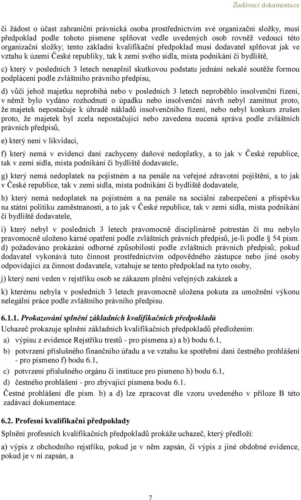 letech nenaplnil skutkovou podstatu jednání nekalé soutěže formou podplácení podle zvláštního právního předpisu, d) vůči jehož majetku neprobíhá nebo v posledních 3 letech neproběhlo insolvenční