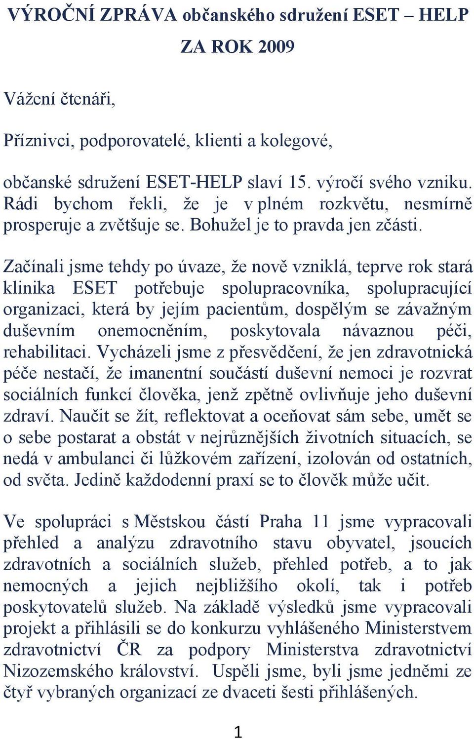 Zaínali jsme tehdy po úvaze, že nov vzniklá, teprve rok stará klinika ESET potebuje spolupracovníka, spolupracující organizaci, která by jejím pacientm, dosplým se závažným duševním onemocnním,