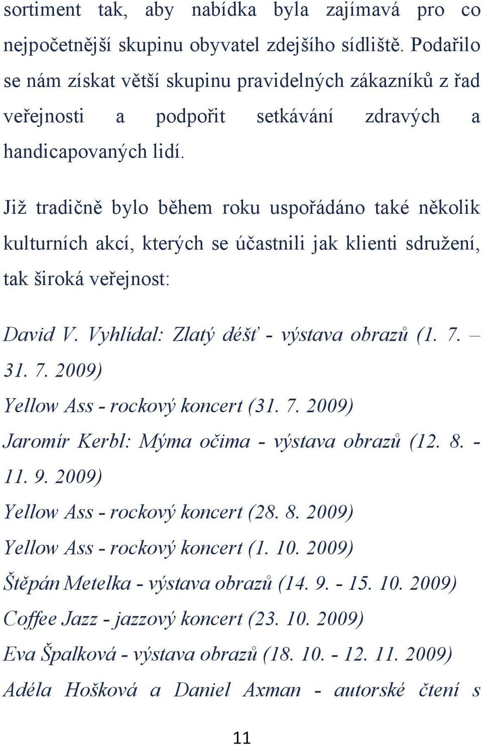 Již tradin bylo bhem roku uspoádáno také nkolik kulturních akcí, kterých se úastnili jak klienti sdružení, tak široká veejnost: David V. Vyhlídal: Zlatý déš - výstava obraz (1. 7.