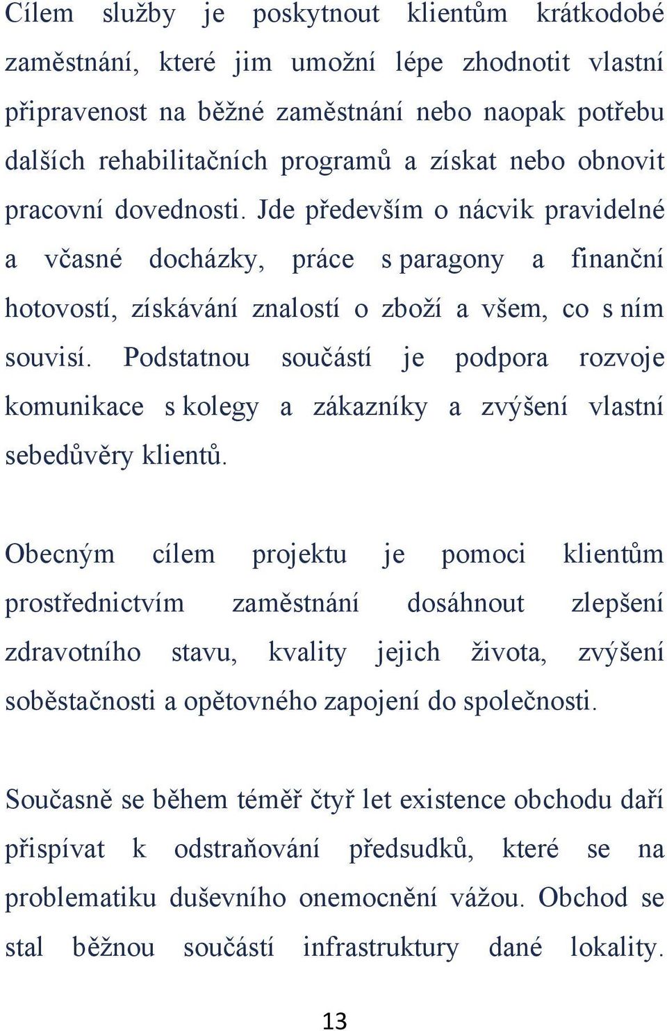 Podstatnou souástí je podpora rozvoje komunikace s kolegy a zákazníky a zvýšení vlastní sebedvry klient.