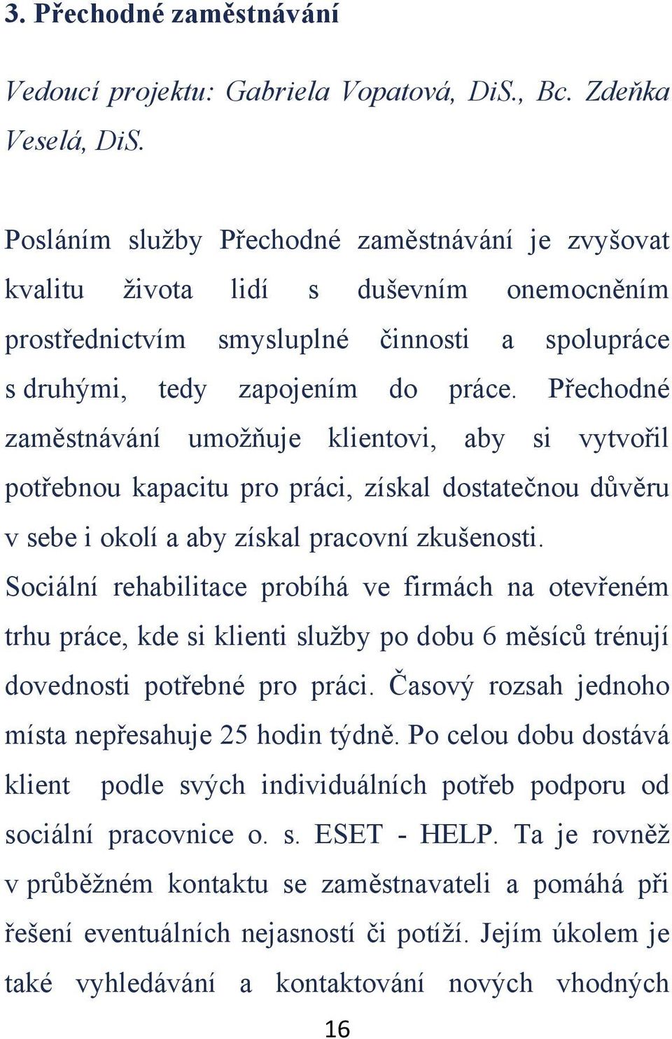 Pechodné zamstnávání umožuje klientovi, aby si vytvoil potebnou kapacitu pro práci, získal dostatenou dvru v sebe i okolí a aby získal pracovní zkušenosti.