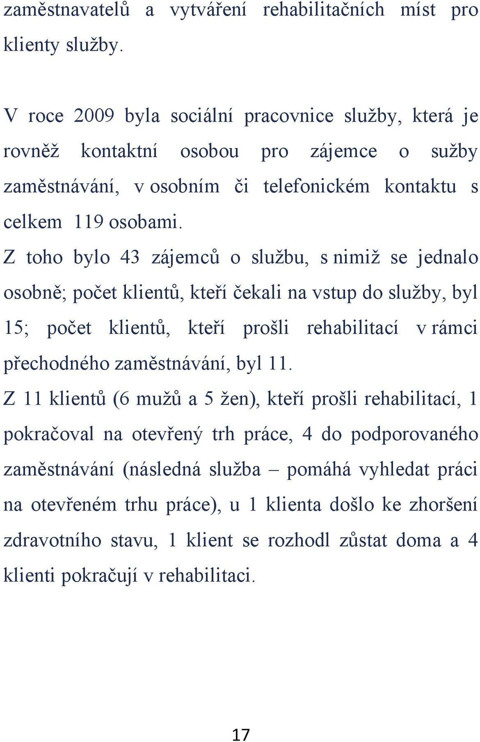 Z toho bylo 43 zájemc o službu, s nimiž se jednalo osobn; poet klient, kteí ekali na vstup do služby, byl 15; poet klient, kteí prošli rehabilitací v rámci pechodného zamstnávání,