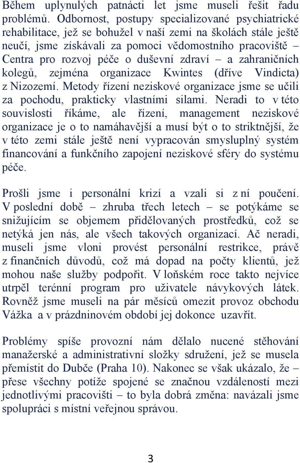 zdraví a zahraniních koleg, zejména organizace Kwintes (díve Vindicta) z Nizozemí. Metody ízení neziskové organizace jsme se uili za pochodu, prakticky vlastními silami.