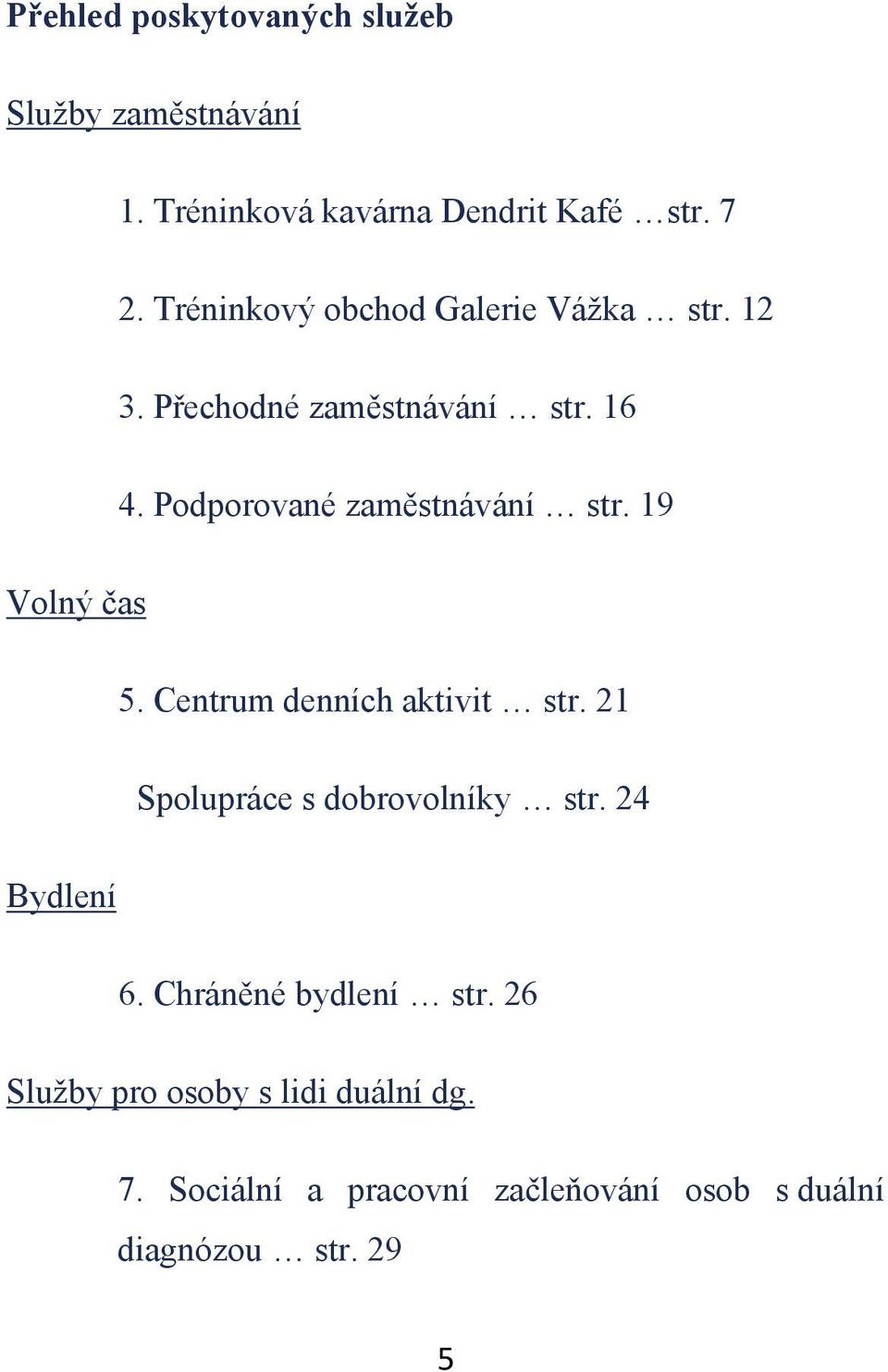 19 Volný as 5. Centrum denních aktivit str. 21 Spolupráce s dobrovolníky str. 24 Bydlení 6.