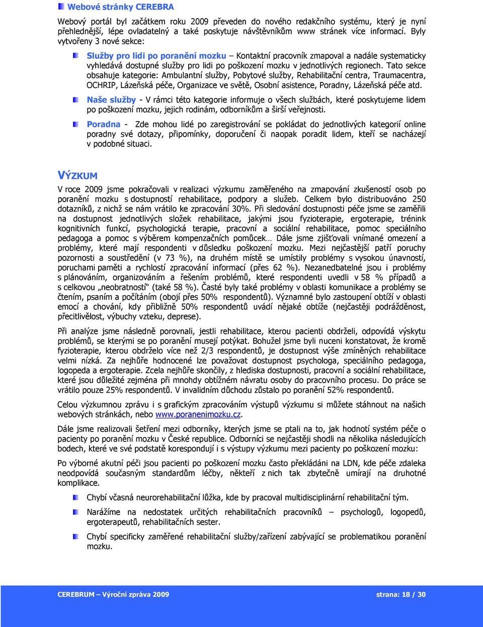 Byly vytvořeny 3 nové sekce: Služby pro lidi po poranění mozku Kontaktní pracovník zmapoval a nadále systematicky vyhledává dostupné služby pro lidi po poškození mozku v jednotlivých regionech.