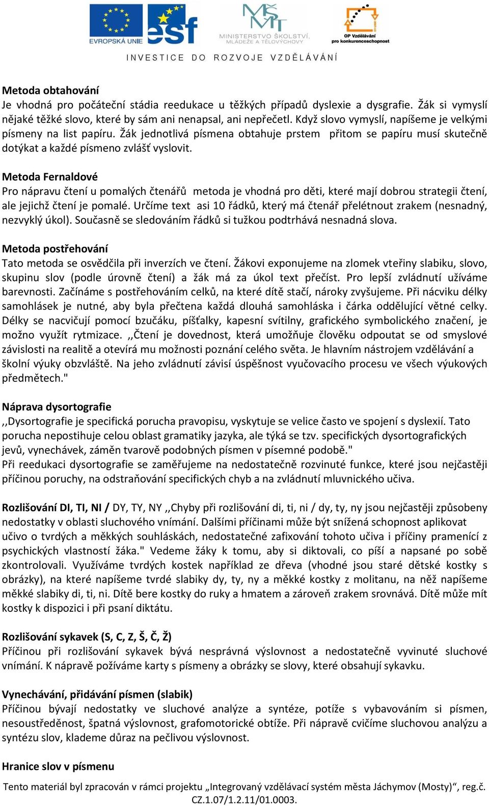 Metoda Fernaldové Pro nápravu čtení u pomalých čtenářů metoda je vhodná pro děti, které mají dobrou strategii čtení, ale jejichž čtení je pomalé.