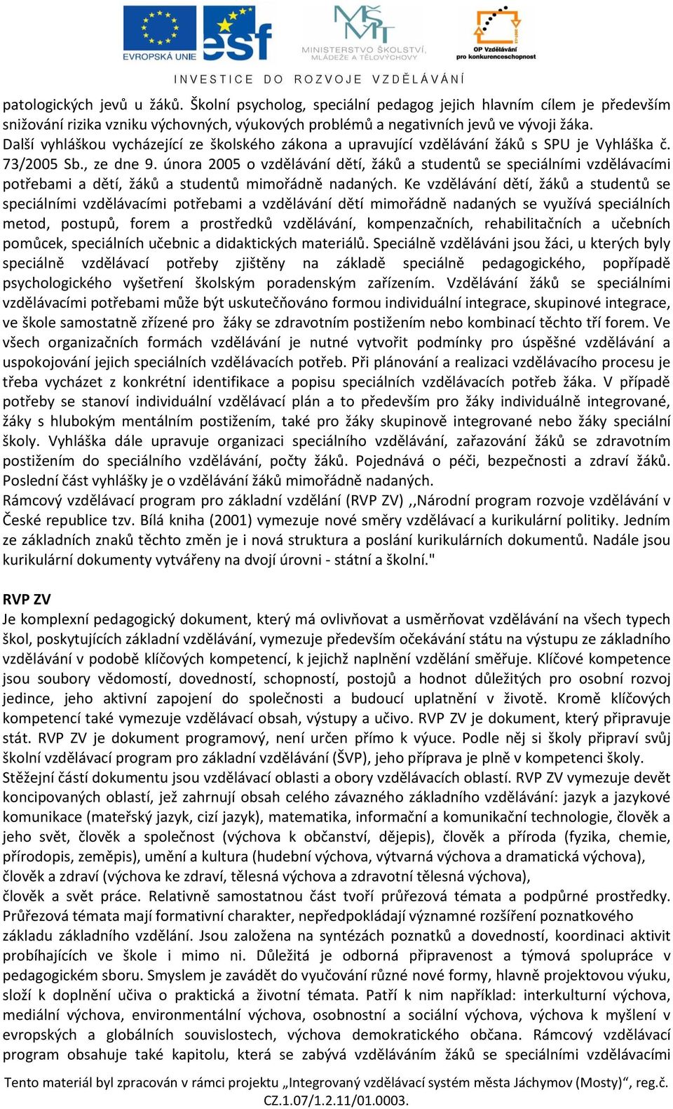 února 2005 o vzdělávání dětí, žáků a studentů se speciálními vzdělávacími potřebami a dětí, žáků a studentů mimořádně nadaných.