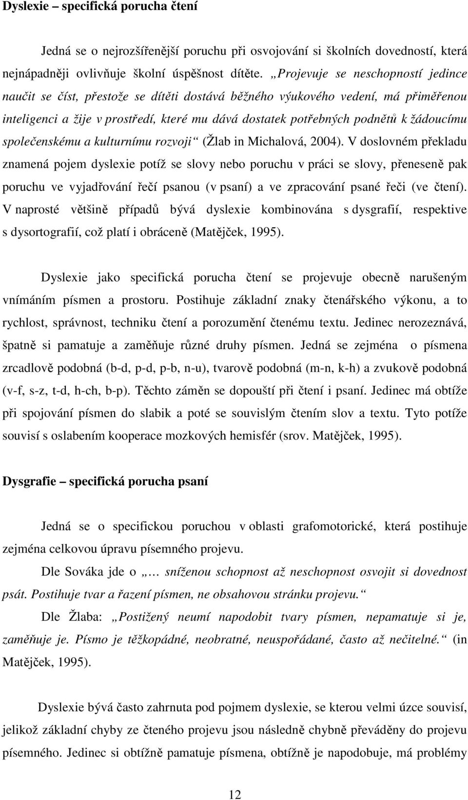 žádoucímu společenskému a kulturnímu rozvoji (Žlab in Michalová, 2004).