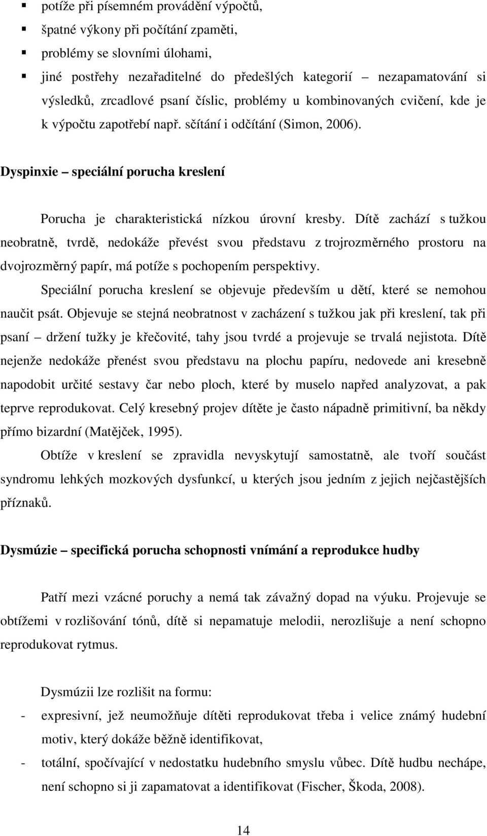 Dyspinxie speciální porucha kreslení Porucha je charakteristická nízkou úrovní kresby.