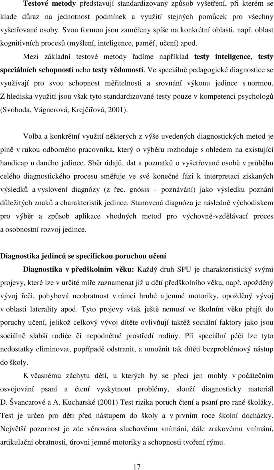 Mezi základní testové metody řadíme například testy inteligence, testy speciálních schopností nebo testy vědomostí.