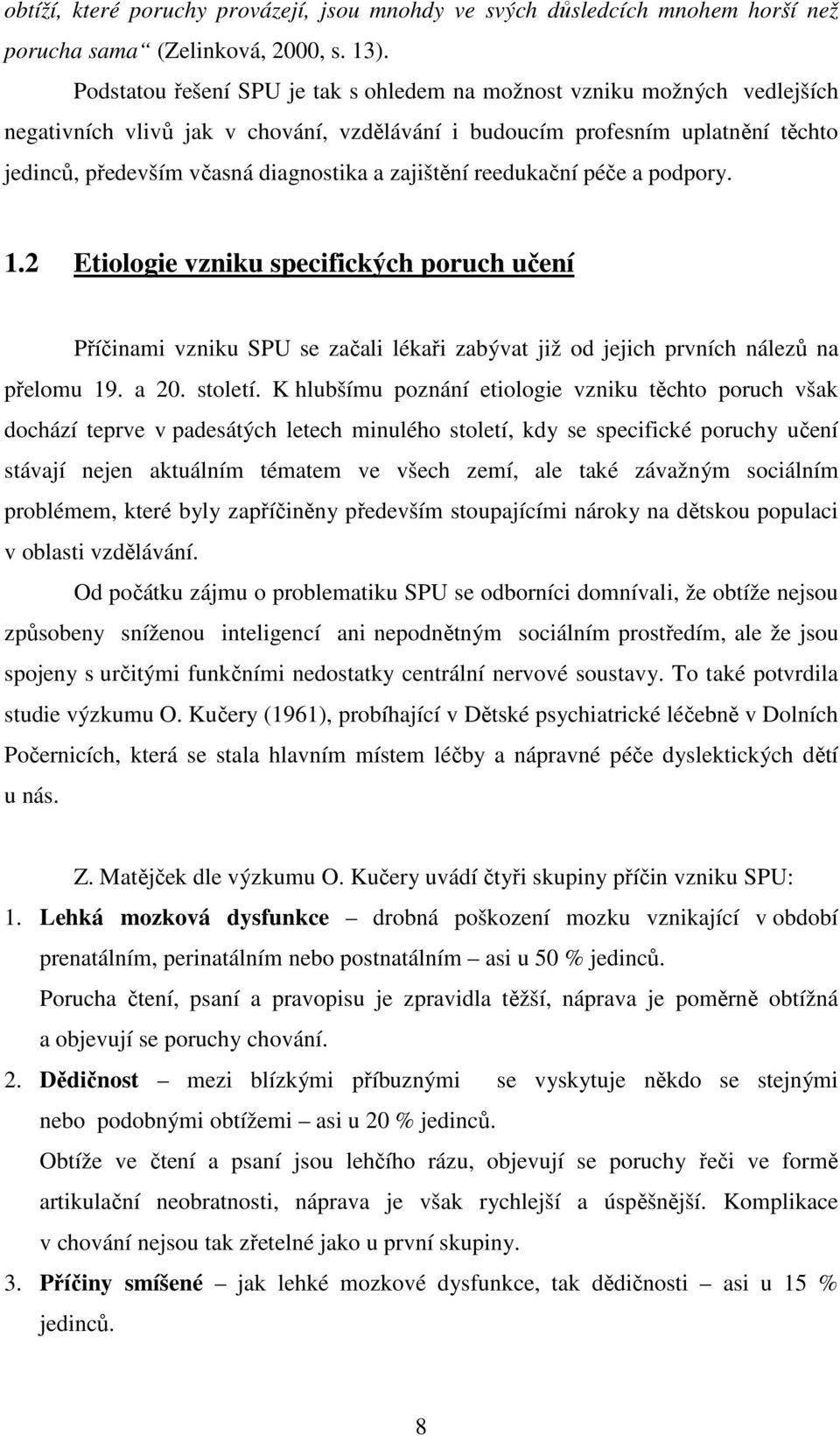 zajištění reedukační péče a podpory. 1.2 Etiologie vzniku specifických poruch učení Příčinami vzniku SPU se začali lékaři zabývat již od jejich prvních nálezů na přelomu 19. a 20. století.