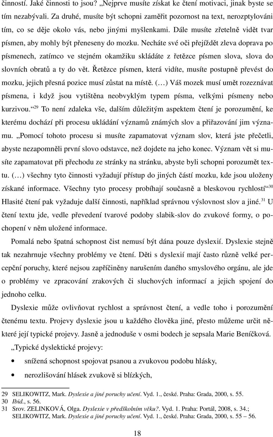 Necháte své oči přejíždět zleva doprava po písmenech, zatímco ve stejném okamžiku skládáte z řetězce písmen slova, slova do slovních obratů a ty do vět.