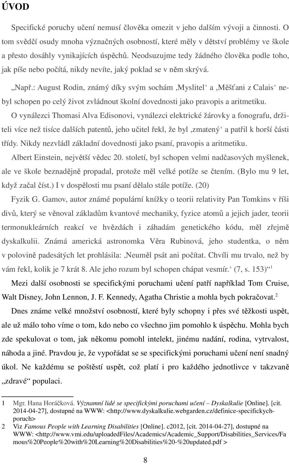 Neodsuzujme tedy žádného člověka podle toho, jak píše nebo počítá, nikdy nevíte, jaký poklad se v něm skrývá. Např.