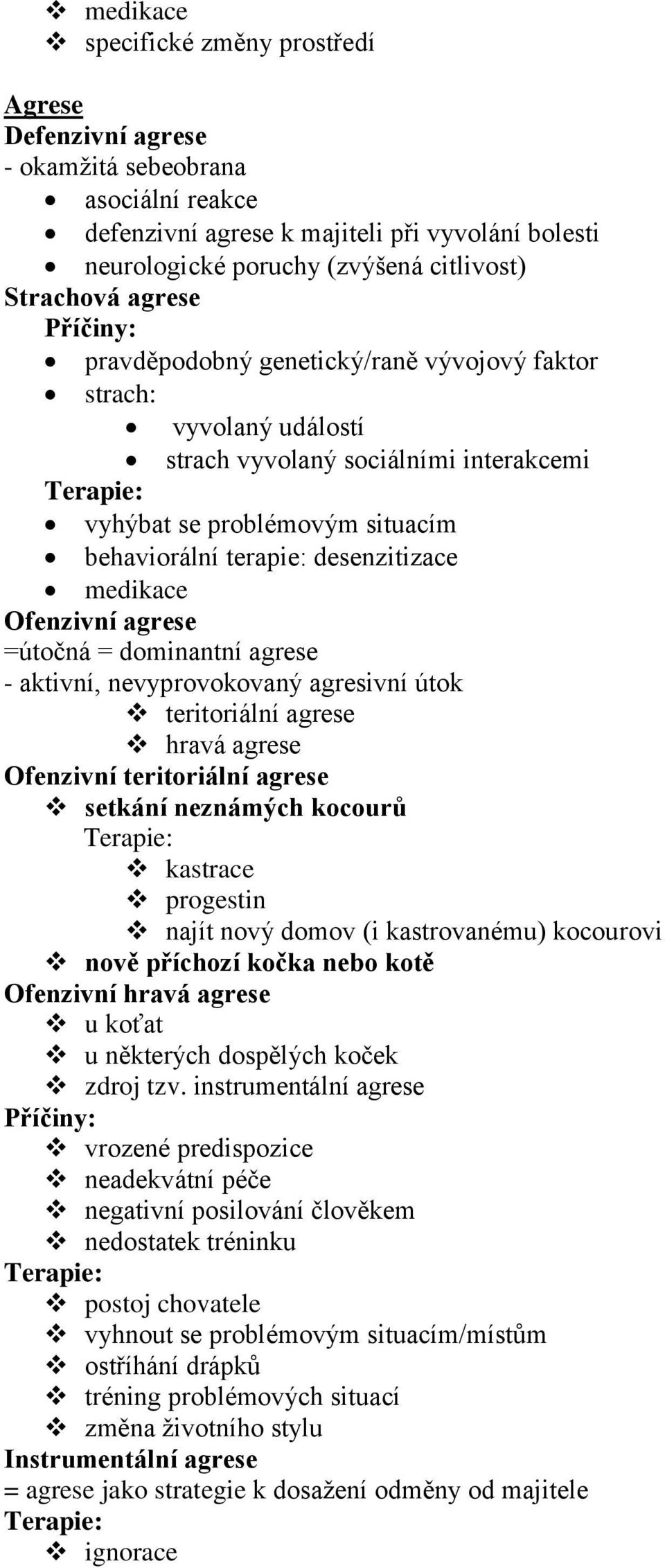 =útočná = dominantní agrese - aktivní, nevyprovokovaný agresivní útok teritoriální agrese hravá agrese Ofenzivní teritoriální agrese setkání neznámých kocourů kastrace progestin najít nový domov (i