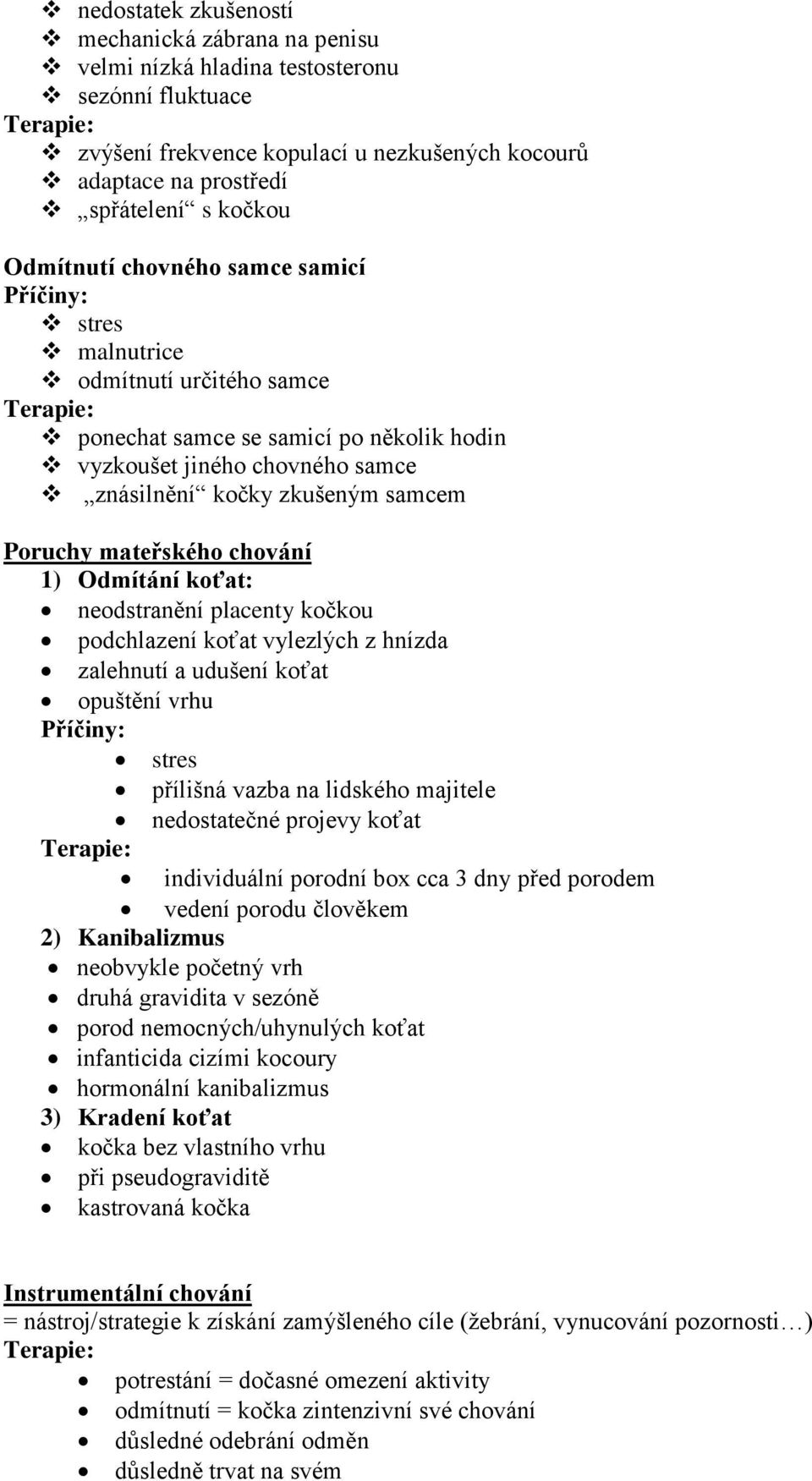 chování 1) Odmítání koťat: neodstranění placenty kočkou podchlazení koťat vylezlých z hnízda zalehnutí a udušení koťat opuštění vrhu přílišná vazba na lidského majitele nedostatečné projevy koťat