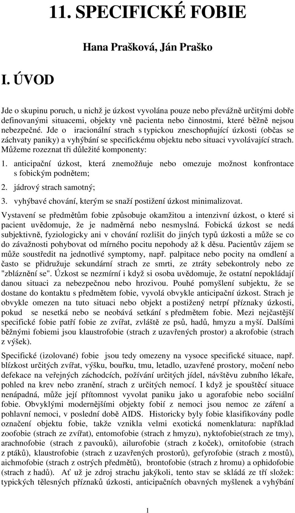 nejsou nebezpečné. Jde o iracionální strach s typickou zneschopňující úzkosti (občas se záchvaty paniky) a vyhýbání se specifickému objektu nebo situaci vyvolávající strach.