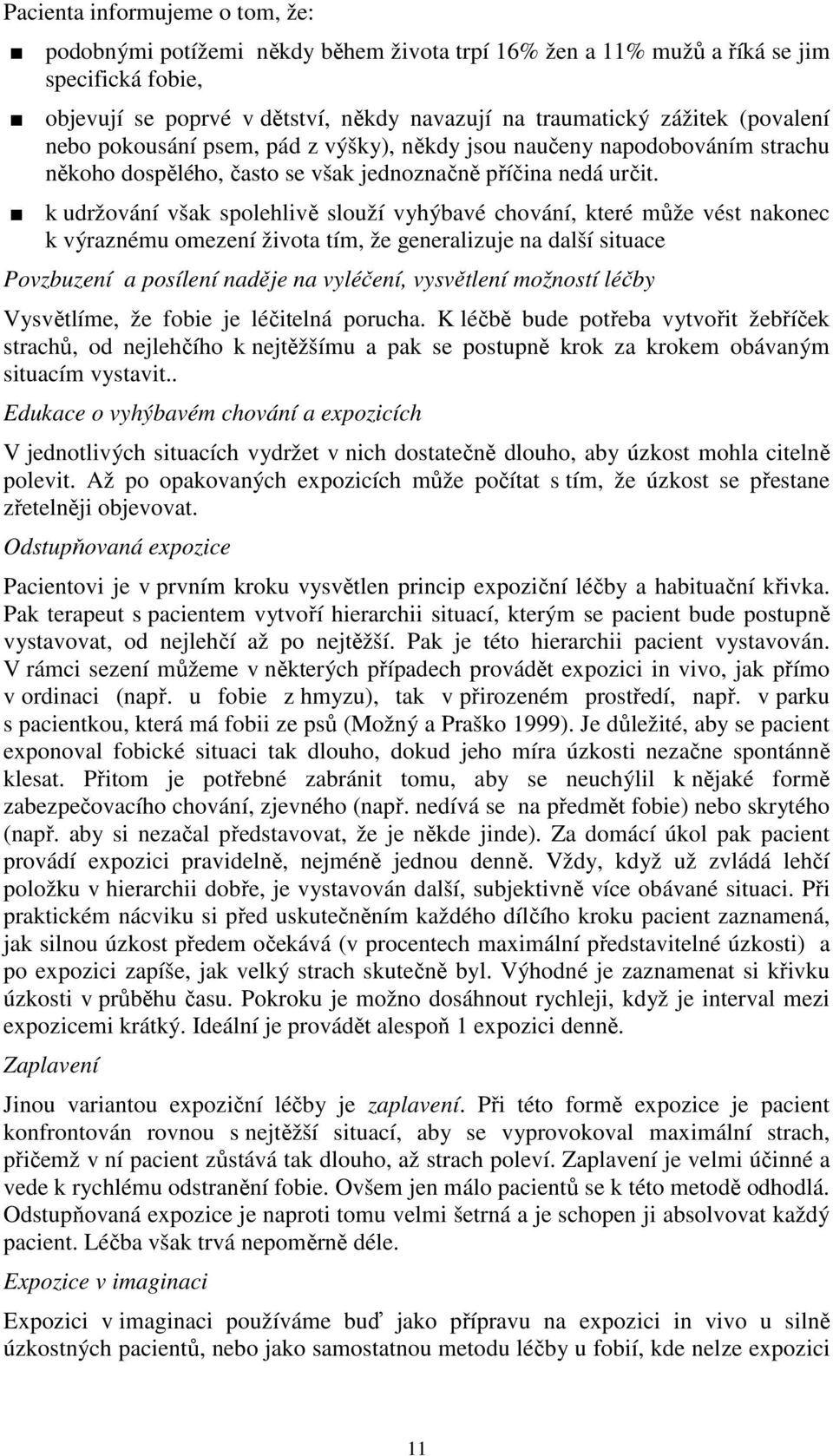 k udržování však spolehlivě slouží vyhýbavé chování, které může vést nakonec k výraznému omezení života tím, že generalizuje na další situace Povzbuzení a posílení naděje na vyléčení, vysvětlení