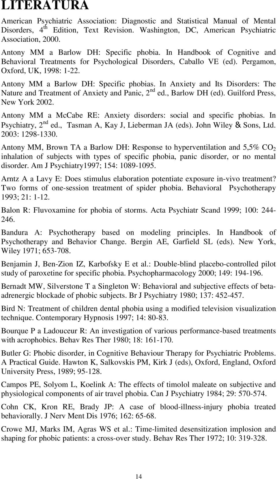 Antony MM a Barlow DH: Specific phobias. In Anxiety and Its Disorders: The Nature and Treatment of Anxiety and Panic, 2 nd ed., Barlow DH (ed). Guilford Press, New York 2002.