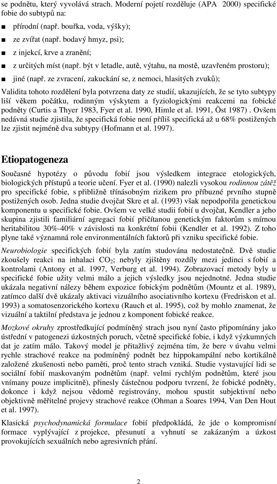 ze zvracení, zakuckání se, z nemoci, hlasitých zvuků); Validita tohoto rozdělení byla potvrzena daty ze studií, ukazujících, že se tyto subtypy liší věkem počátku, rodinným výskytem a fyziologickými